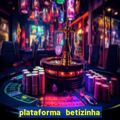 plataforma betizinha é confiável